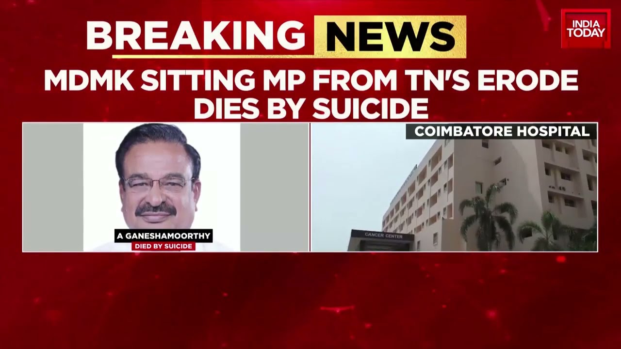 MDMK Sitting MP A Ganeshamoorthy Dies By Suicide, Had Consumed Pesticide | India Today