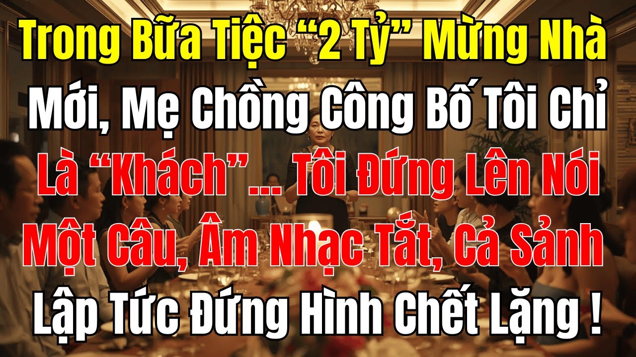 Câu Chuyện Gia Đình: Tiệc Nhà Mới 2 Tỷ, Mẹ Chồng Gọi Tôi Là “Khách”, Tôi Nói 1 Câu Cả Sảnh Đứng Hình