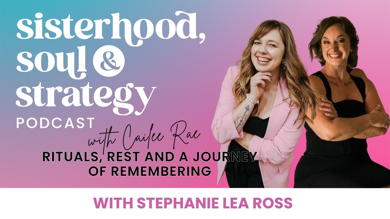 Rituals, Rest and a Journey of Remembering with Cailee Rae | Sisterhood, Soul and Strategy: EP3