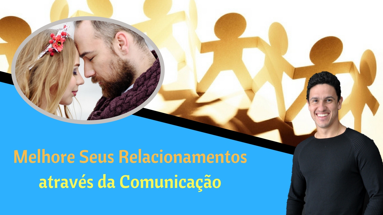 Melhore seus Relacionamentos através da comunicação!