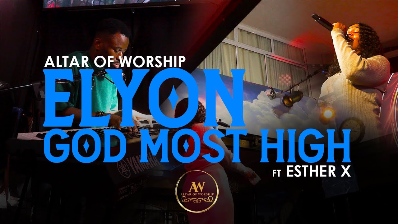 Elyon God Most High  - Altar of Worship ft Esther X