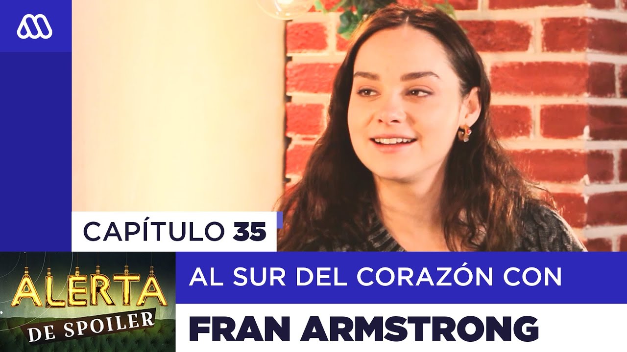 Alerta de Spoiler - Cap&iacute;tulo 35 - Al Sur del Coraz&oacute;n con Francisca Armstrong