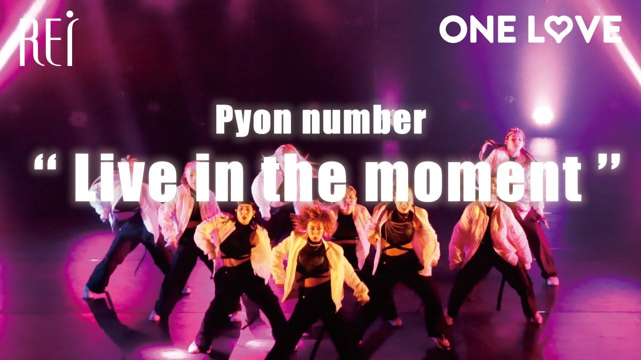 【ONE LOVE】 Live in the moment / Choreographer:Pyon