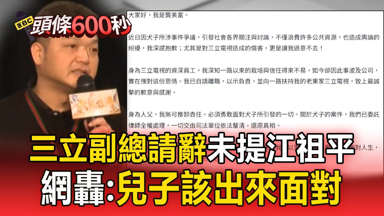 【頭條600秒】三立副總龔美富請辭致歉「聲明未提江祖平」！ 網轟：兒子該出來了