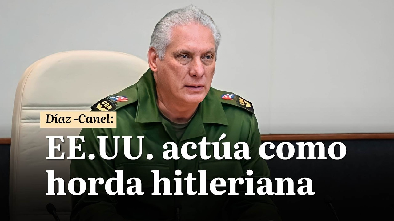 Díaz Canel: Los EE.UU. actúan como hordas hitlerianas