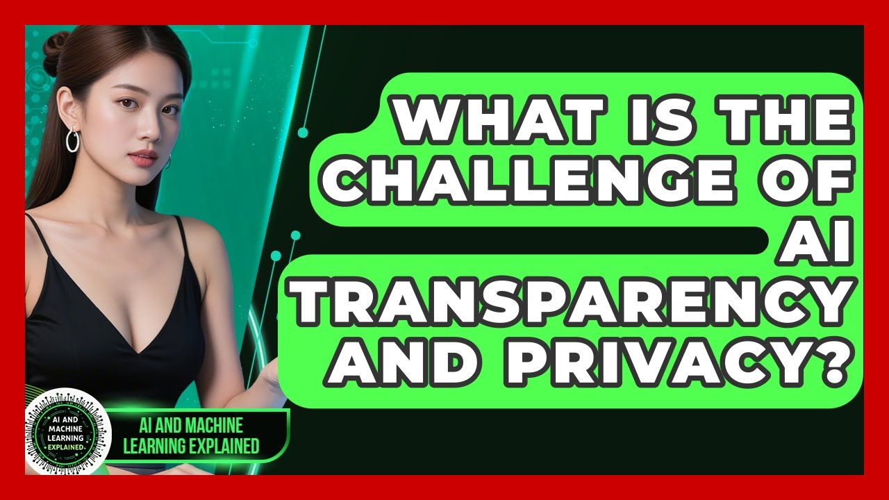 What Is The Challenge Of AI Transparency And Privacy? - AI and Machine Learning Explained