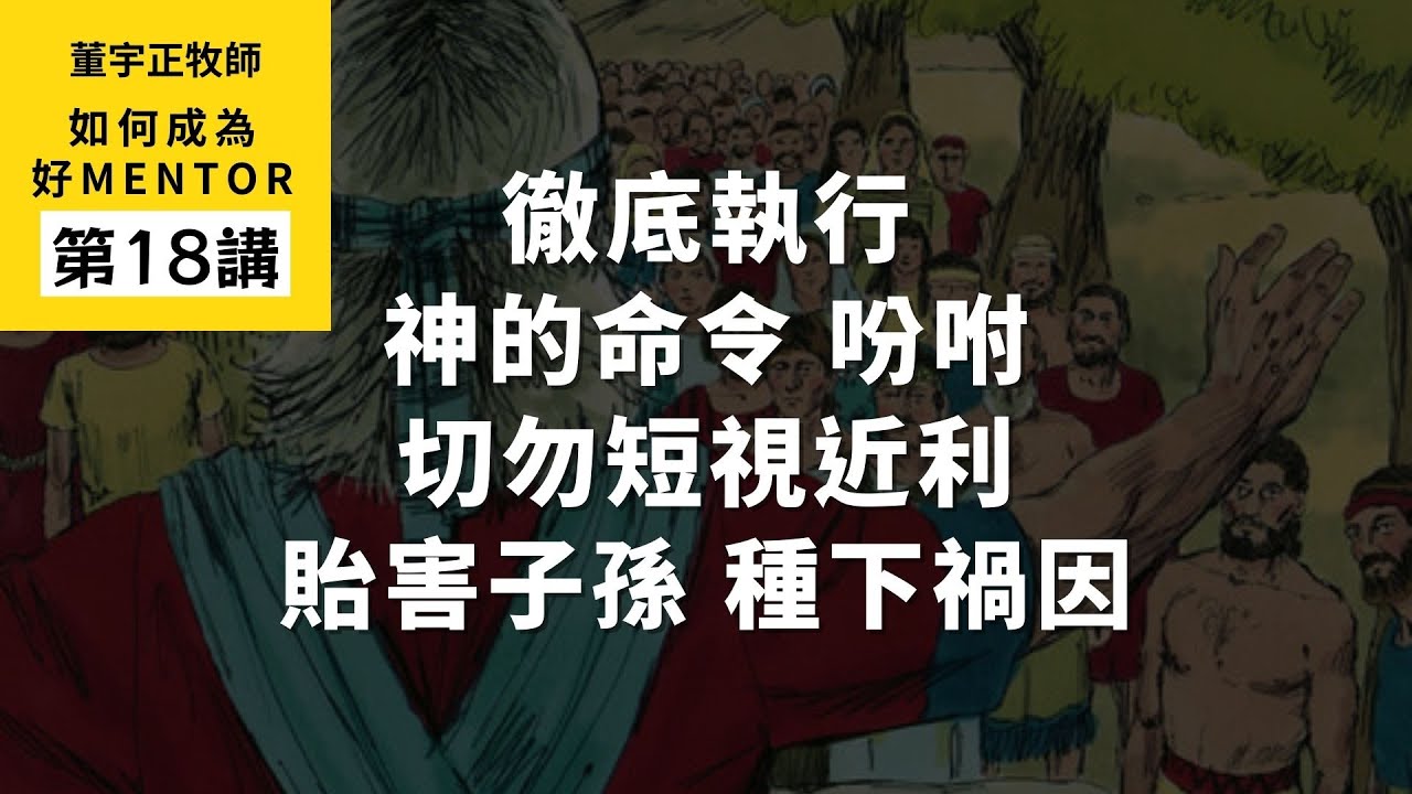 第十八講｜徹底執行神的命令，切勿短視近利，種下禍因｜約書亞記｜如何成為好Mentor｜董宇正牧師
