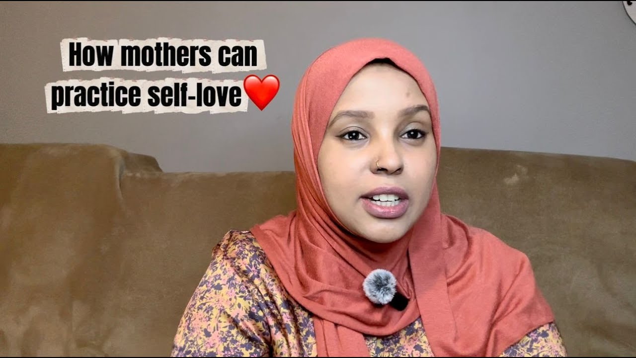 How Mothers Can Practice Self Love/naftaada sida aad u jeclaan lahayd.#motherlove#self-love#usa