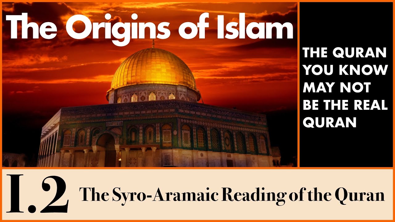 The Origins of Islam - 1.2 The Koran: The Syro-Aramaic Reading of the Koran
