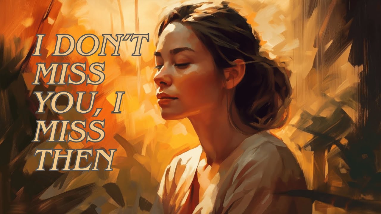 I Don’t Miss You, I Miss Then | Nostalgic Song About the Past