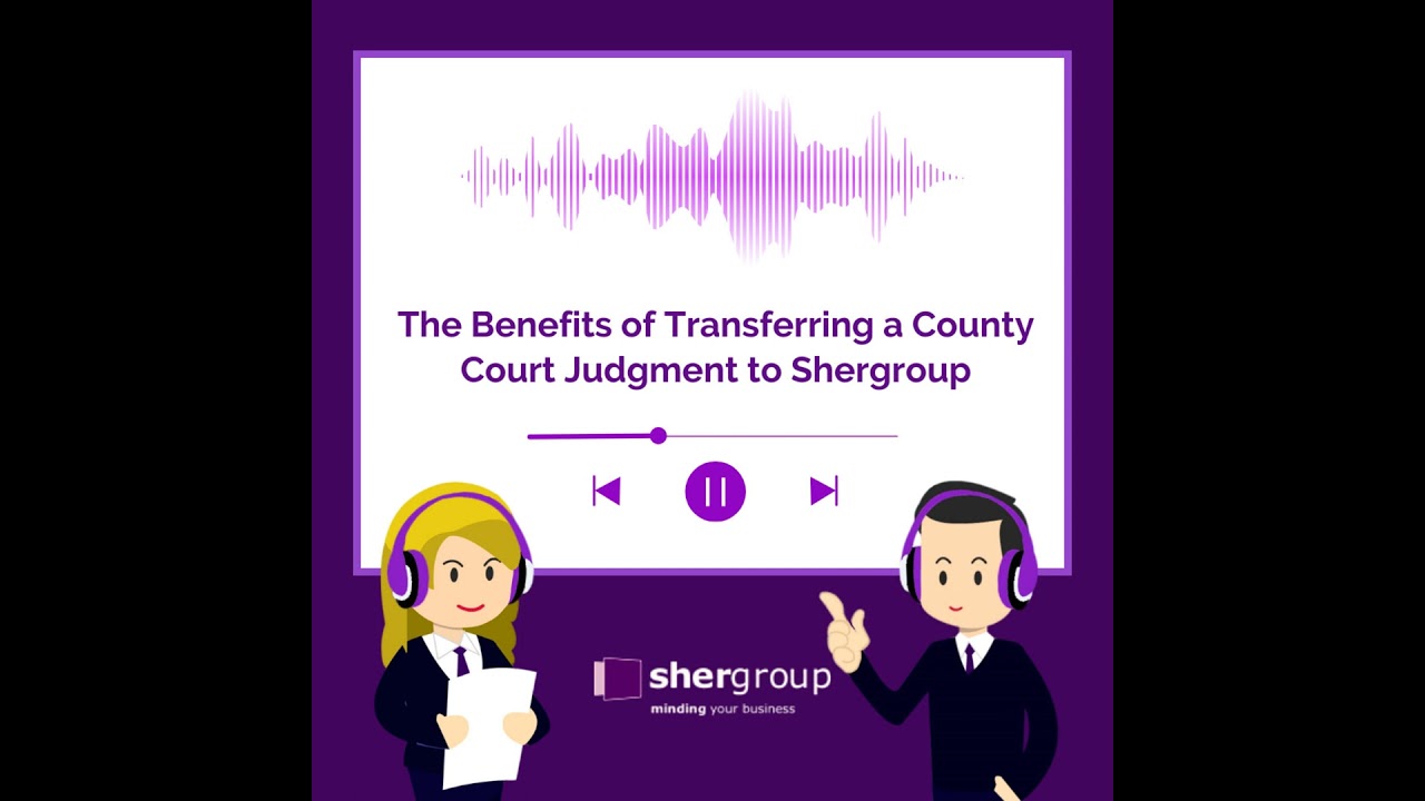 ENFORCEMENT SOLUTIONS | The Benefits of Transferring a County Court Judgment to Shergroup