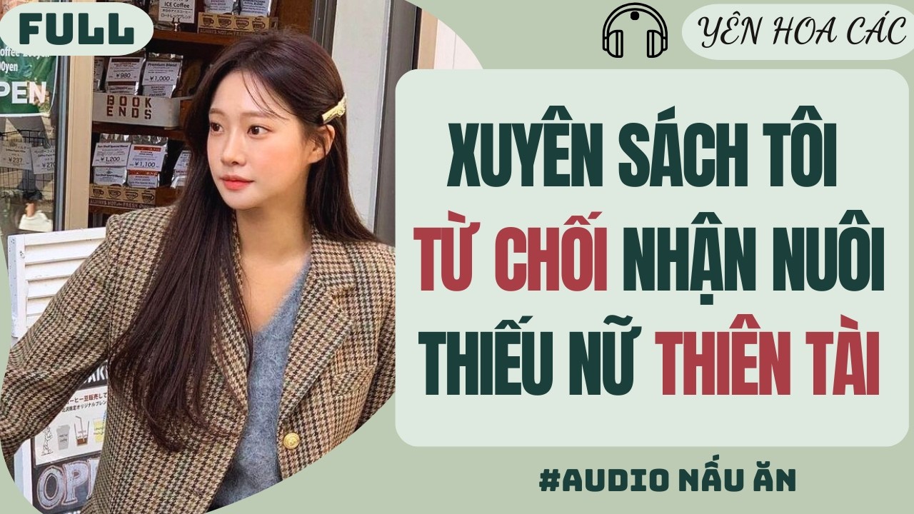 FULL AUDIO | XUYÊN SÁCH TÔI TỪ CHỐI NHẬN NUÔI THIẾU NỮ THIÊN TÀI | Yên Hoa Các #audio