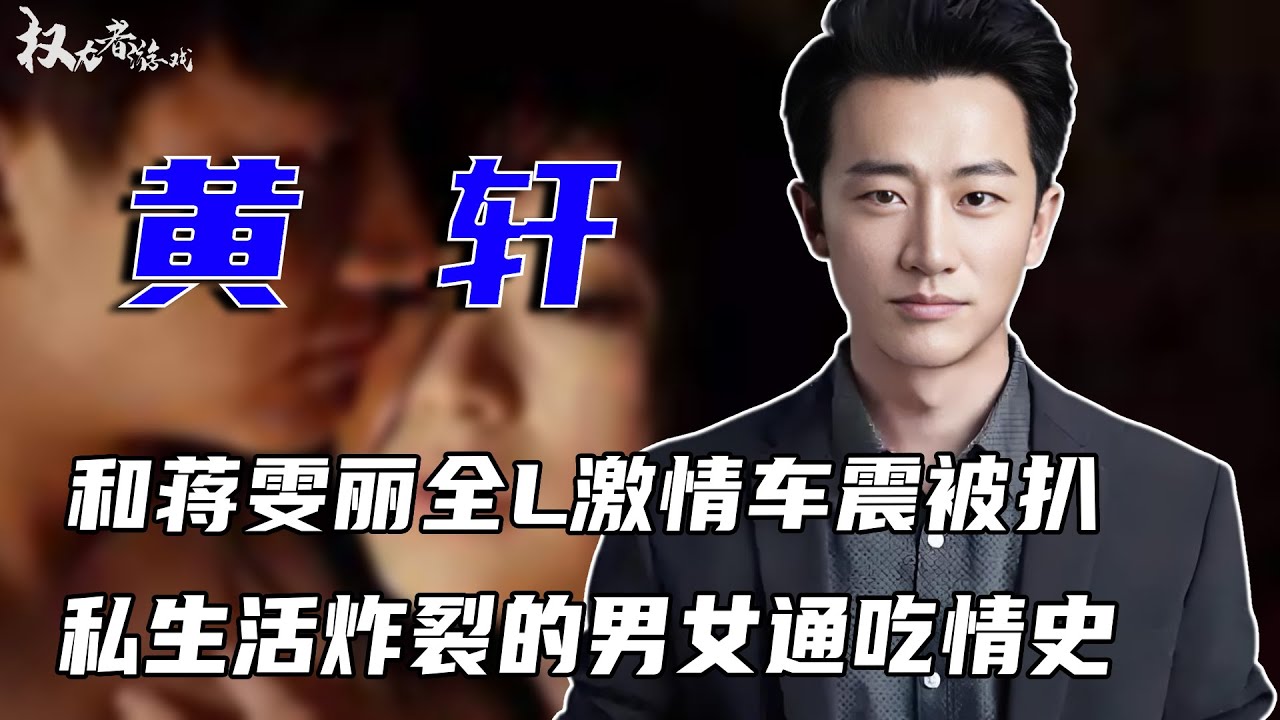 男女通吃！偷情蒋雯丽，片场揉捏杨幂，车震激情照满天飞，包养男大学生，小三遍地都是，从内娱弃子到名导宠儿，6段情史比剧本还狗血！#黄轩 #权利者游戏