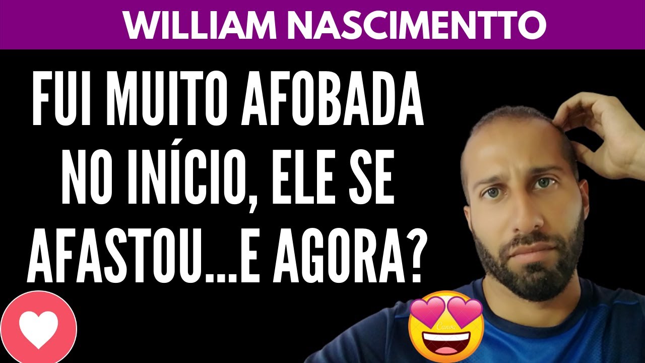 Fui Muito AFOBADA no Início, Ele Se Afastou...e Agora? | William Nascimentto