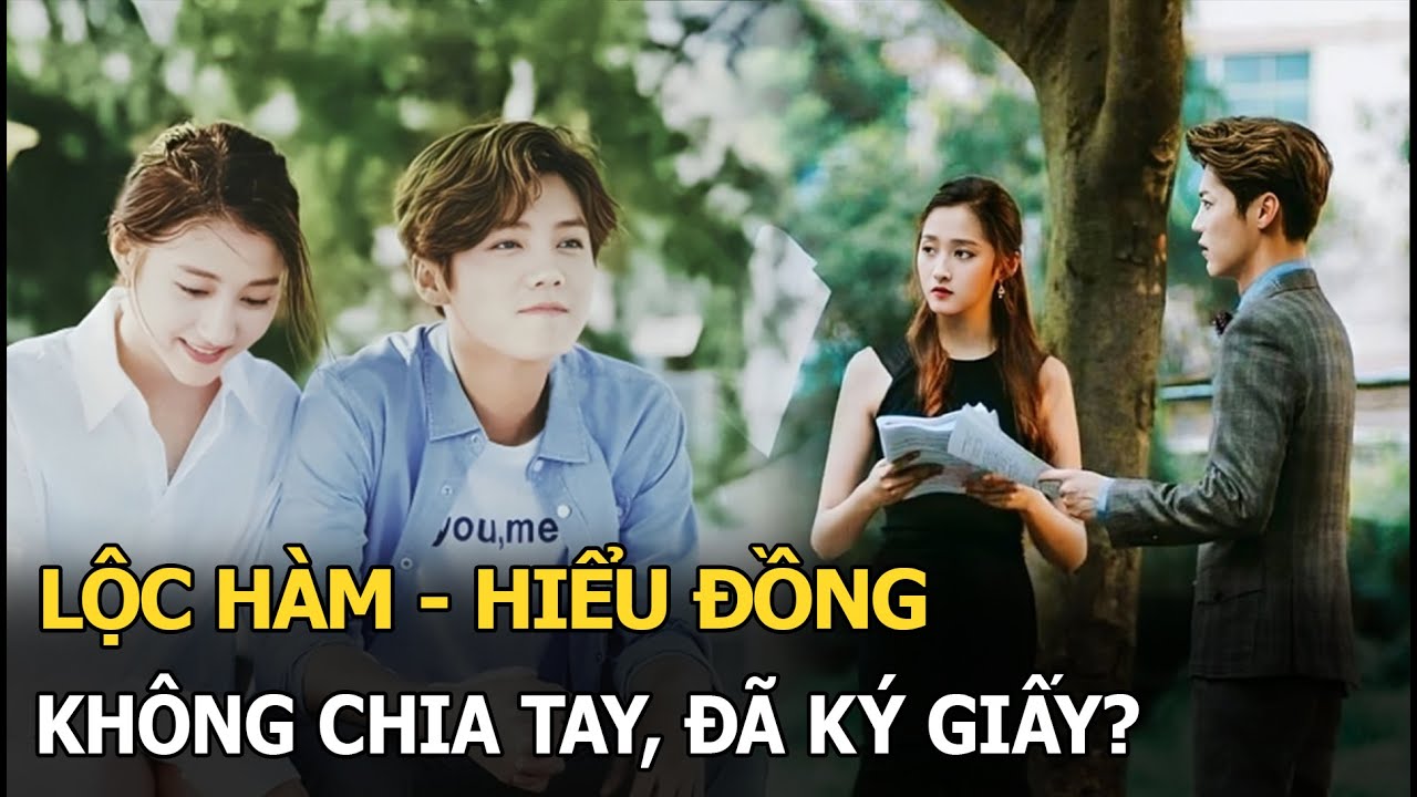 Lộc Hàm - Hiểu Đồng không chia tay, đã ký giấy?