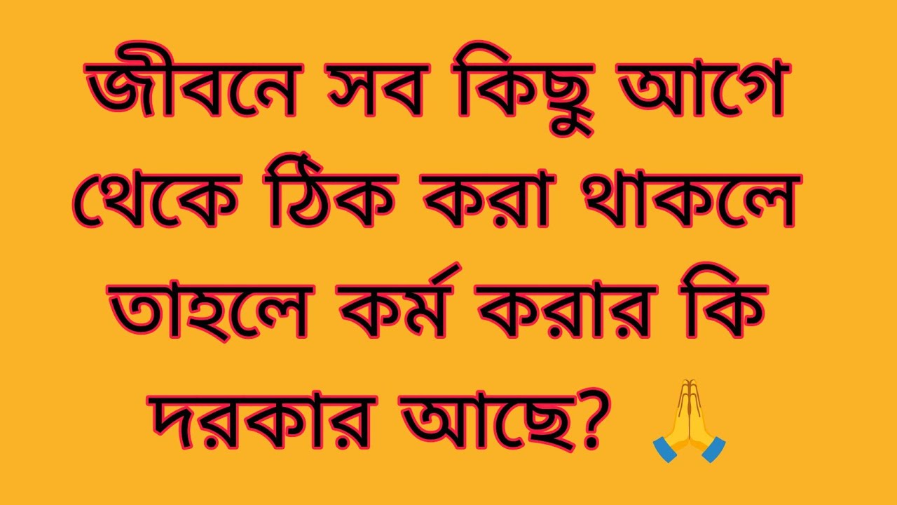 জীবনে সবকিছু আগে থেকে ঠিক করা থাকলে  কর্ম করার কি দরকার আছে?