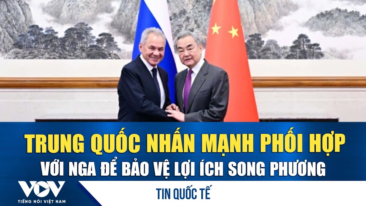 Lo ngại trật tự thế giới “đảo chiều”  Trung Quốc kêu gọi Nga duy trì liên lạc chặt chẽ | VOV