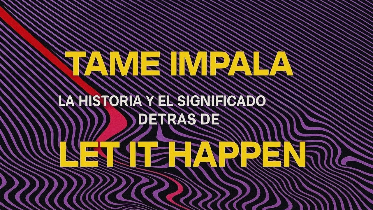 Tame Impala: La historia y el significado detrás de Let It Happen 