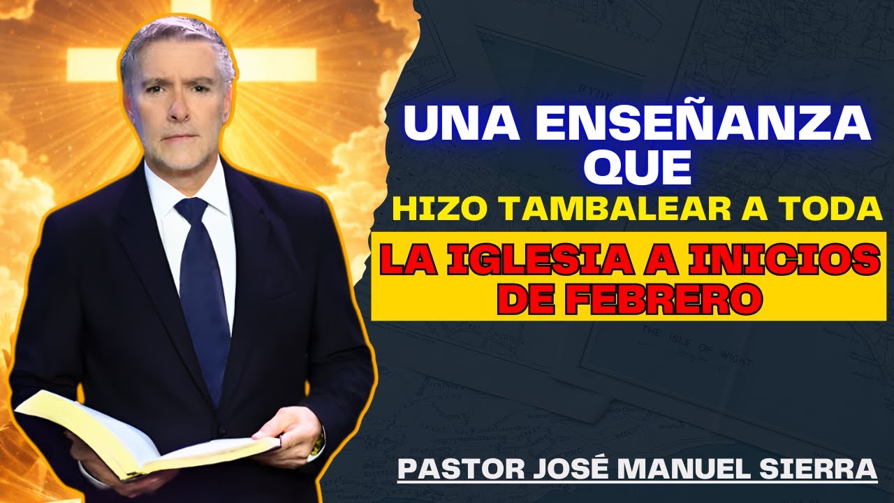 José Manuel Sierra Predicas- Una enseñanza que hizo tambalear a toda la iglesia a inicios de febrero