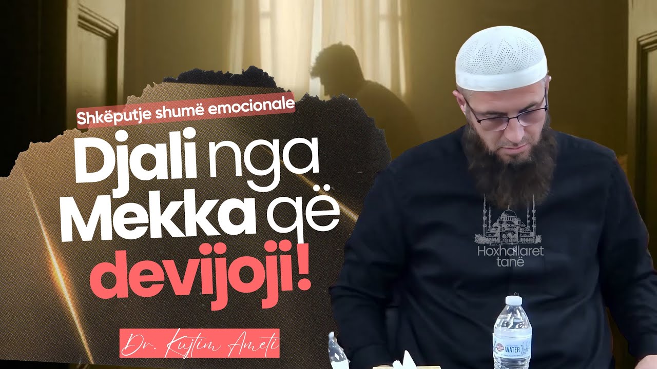 SHKËPUTJE - Djali nga Mekka që devijoji! Hoxhë Kujtim Ameti - Emocionale