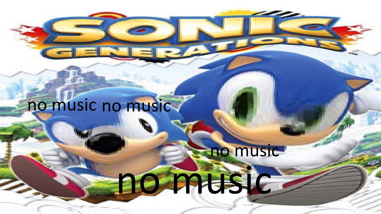sonic generations but there's no music