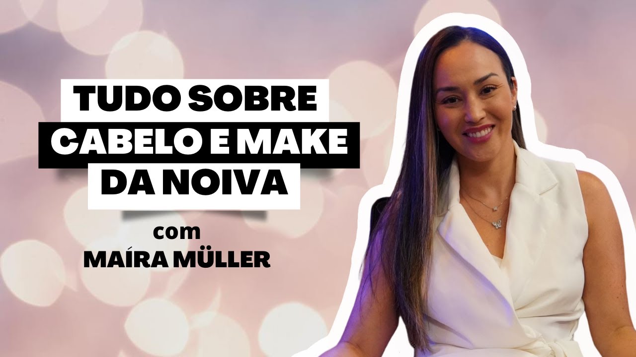 Ep. 6 - Papo do cabelo e make da noiva com Ma&iacute;ra M&uuml;ller