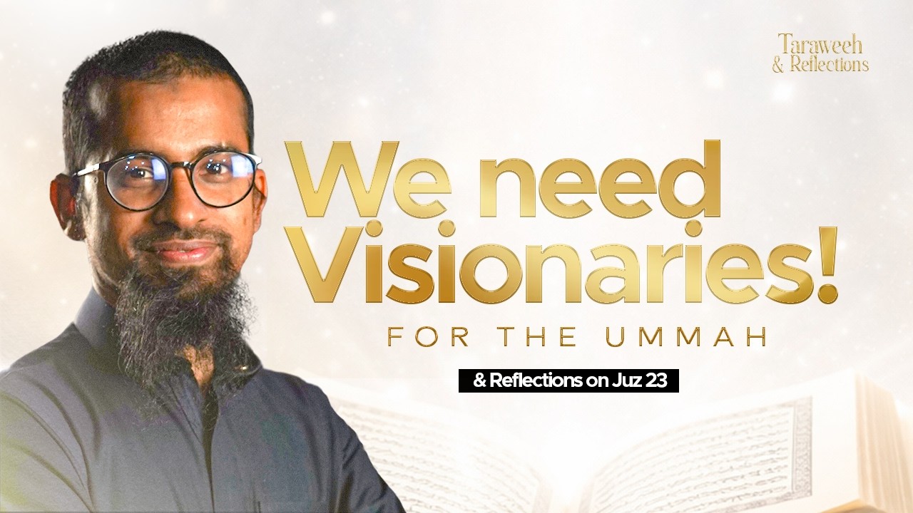 We need Visionaries! | Juz 23 | Taraweeh & Reflections | Ust. Ishaq bin Sadiq