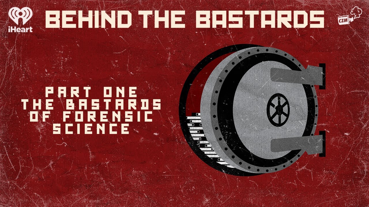 Part One: The Bastards of Forensic Science | BEHIND THE BASTARDS