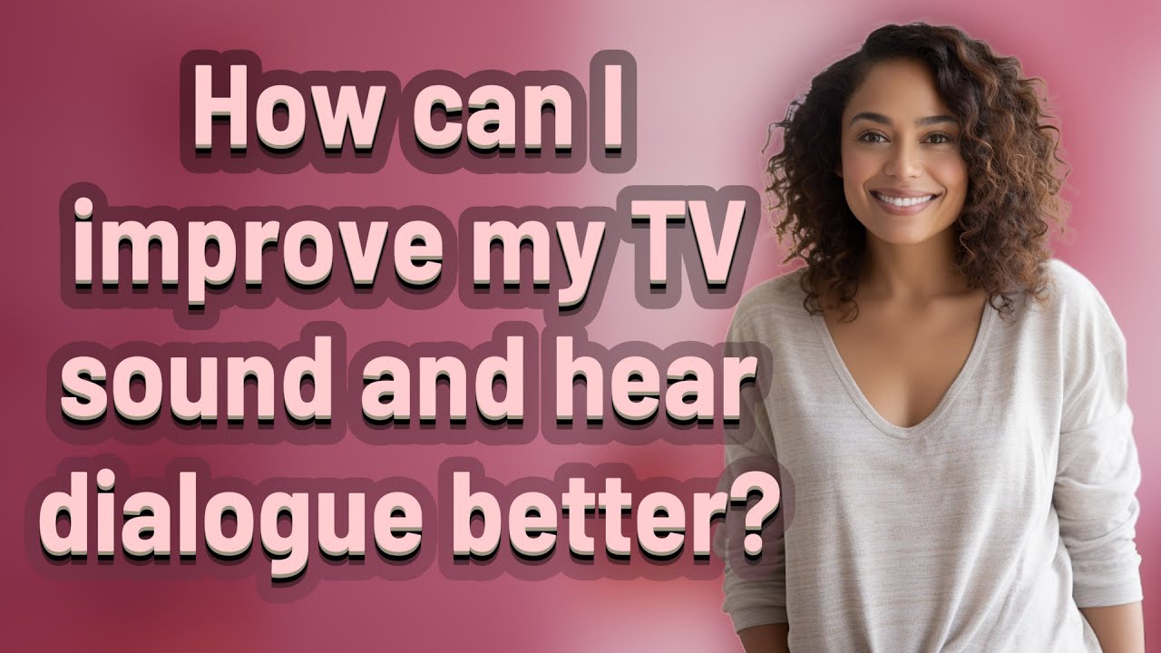 How can I improve my TV sound and hear dialogue better?
