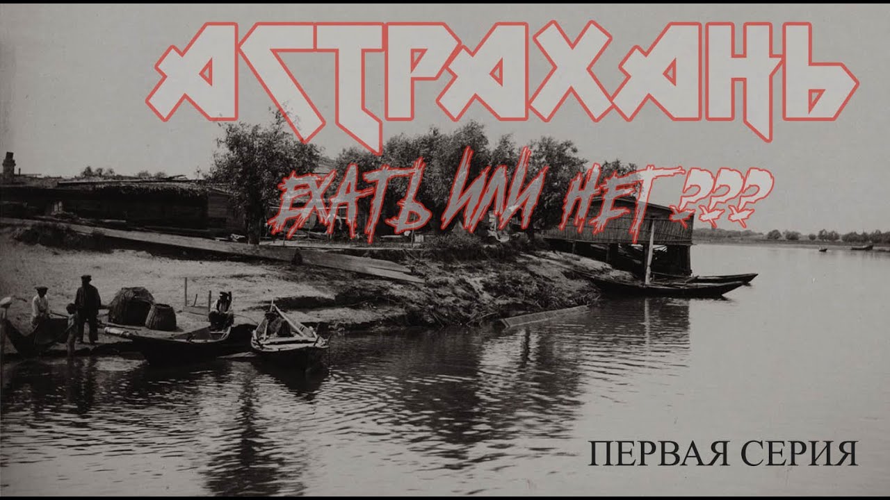 НУЖНО ЛИ ЕХАТЬ В АСТРАХАНЬ, СКОЛЬКО СТОИТ, ГДЕ ЖИТЬ, ЧТО КЛЮЕТ. КАКАЯ ОНА АСТРАХАНЬ….