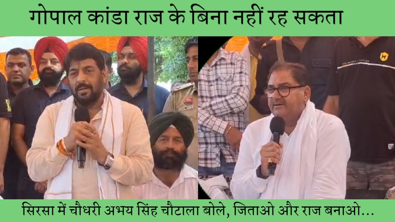 सिरसा में चौधरी अभय सिंह चौटाला बोले, गोपाल कांडा राज के बिना नहीं रह सकता, जिताओ और राज बनाओ...