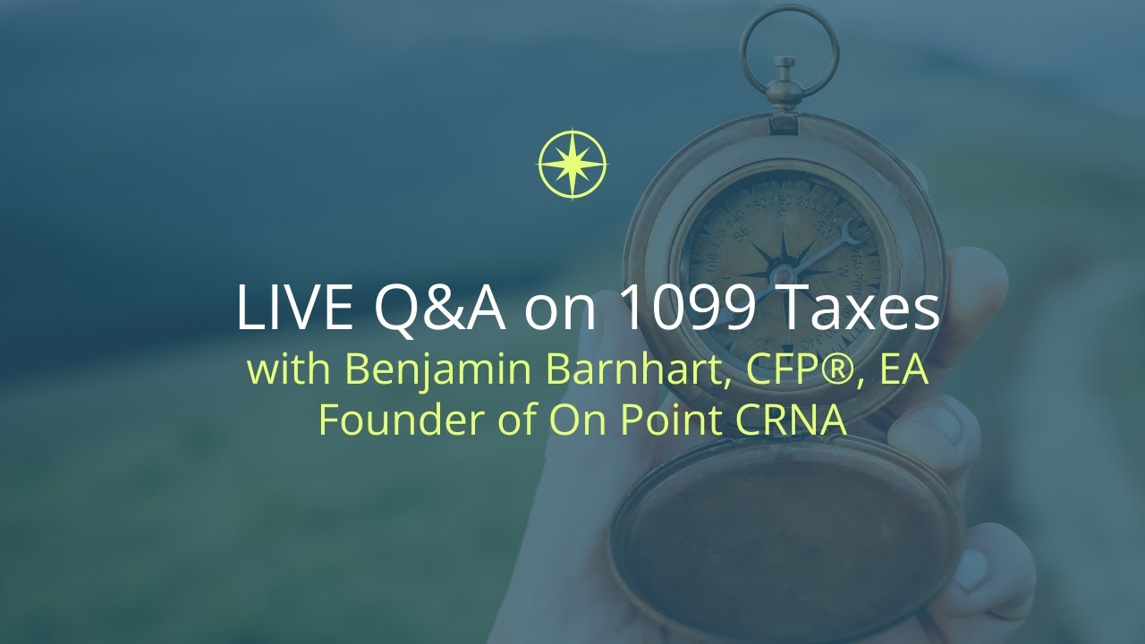 1099 Taxes Made Simple for Independent CRNAs | Live Q&A with Benjamin Barnhart, CFP®, EA