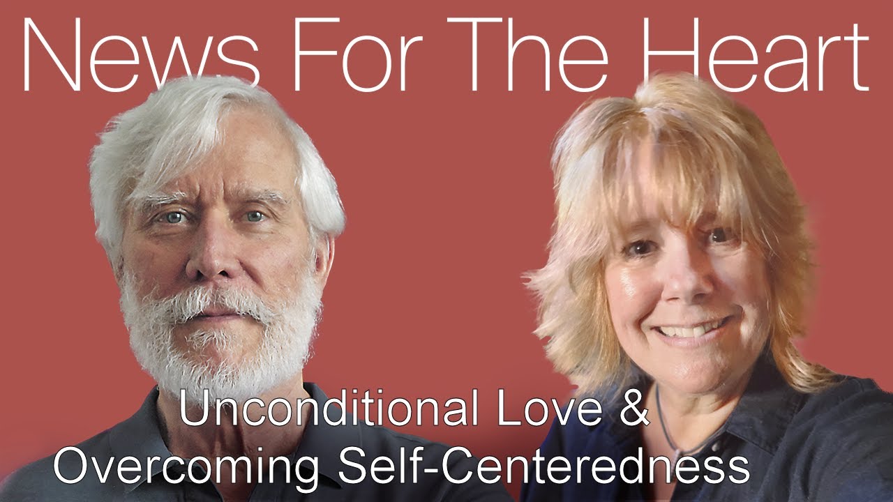News for the Heart: Tom Campbell on Unconditional Love & Overcoming Self-Centeredness