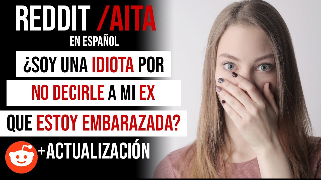 &iquest;SOY UNA IDIOTA POR NO DECIRLE A MI EX QUE ESTOY EMBARAZADA?REDDIT AITA