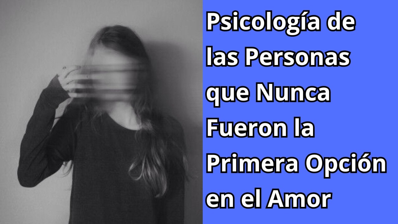 Psicología de las Personas que Nunca Fueron la Primera Opción en el Amor