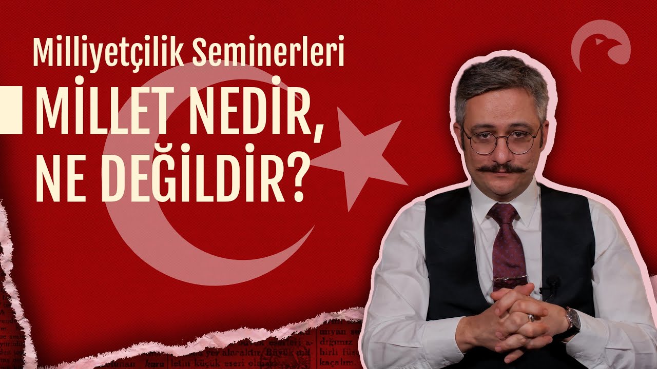 MİLLİYETÇİLİK SEMİNERLERİ 1: MİLLET NEDİR, NE DEĞİLDİR?