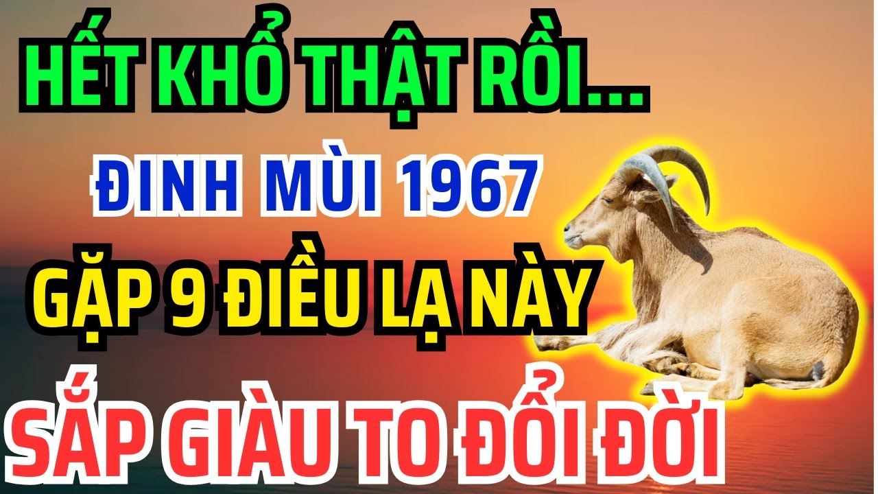 Giật mình Tuổi Đinh Mùi 1967 SẮP GIÀU TO, Nhận Phước Trời Ban thường gặp 9 Chuyện Kỳ Lạ Này!