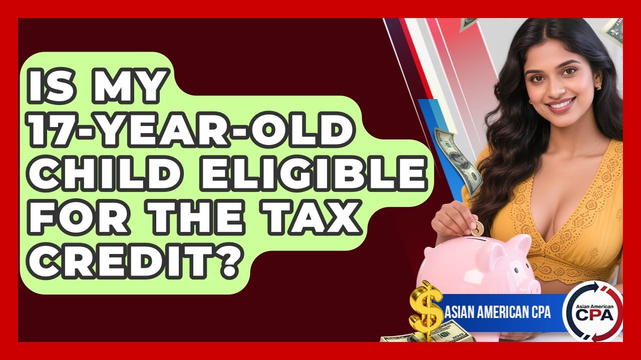 Is My 17-year-old Child Eligible For The Tax Credit? - Asian American CPA