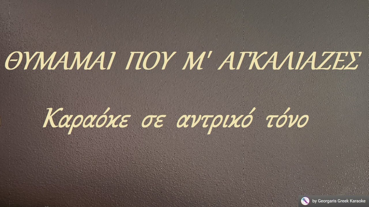 ΘΥΜΑΜΑΙ  ΠΟΥ  Μ'  ΑΓΚΑΛΙΑΖΕΣ - Καραόκε  σε  αντρικό  τόνο