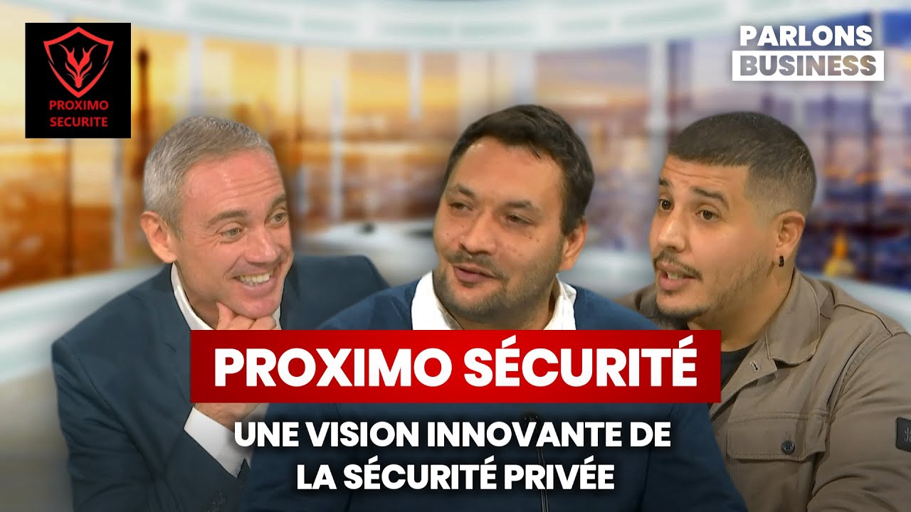 Parlons Business : PROXIMO SÉCURITÉ : UNE VISION INNOVANTE DE LA SÉCURITÉ PRIVÉE