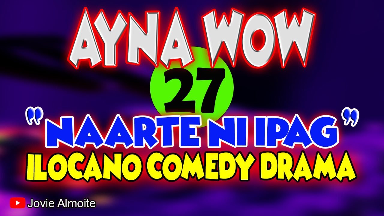 AYNA WOW 27 | NAARTE NI IPAG | ILOCANO COMEDY DRAMA | Jovie Almoite