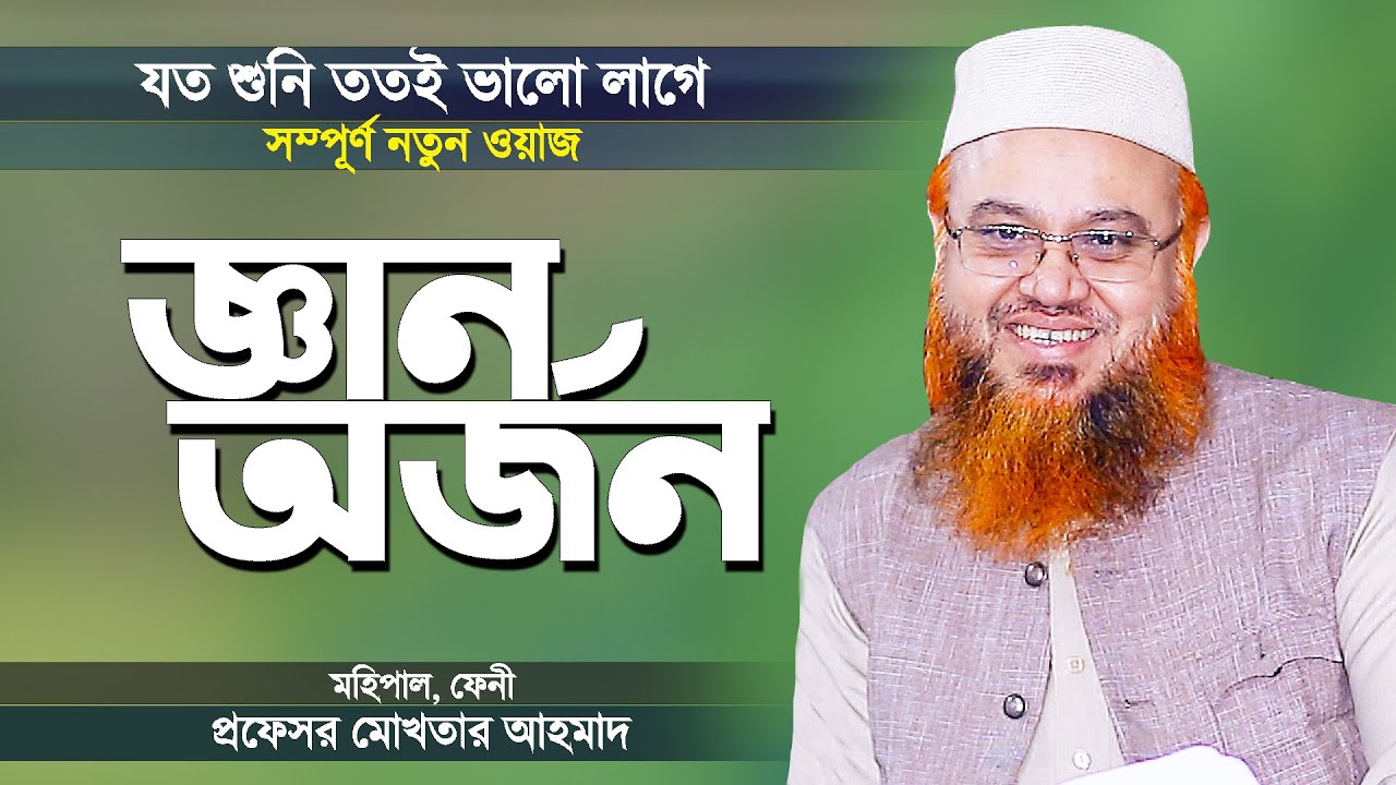 জ্ঞান অর্জনের গুরুত্ব ও প্রয়োজনীয়তা Importance of Acquiring Knowledge by Professor Mokhtar Ahmad