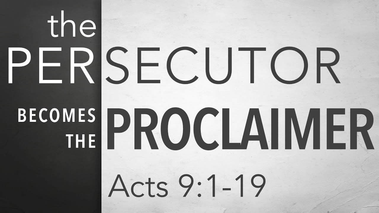 The Persecutor Becomes the Proclaimer (Acts 9:1-19)