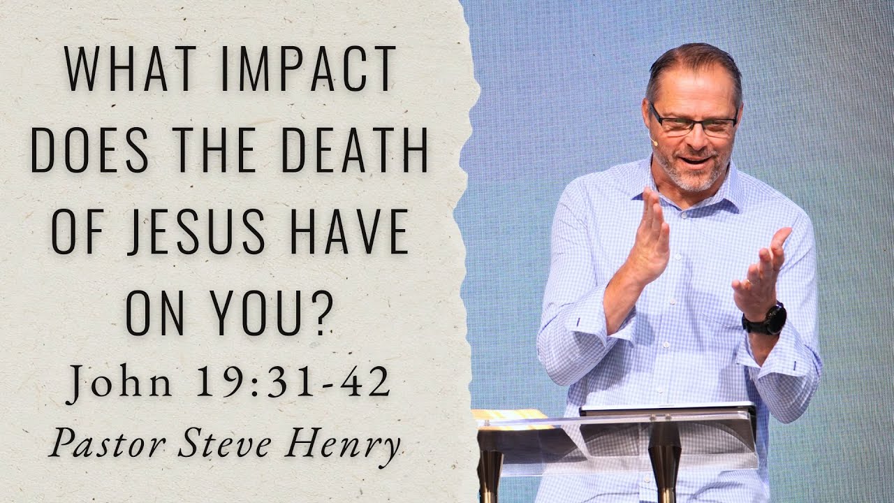 John 19:31-42 | What Impact Does the Death of Jesus Have On You? | Steve Henry | Jan. 18th, 2026