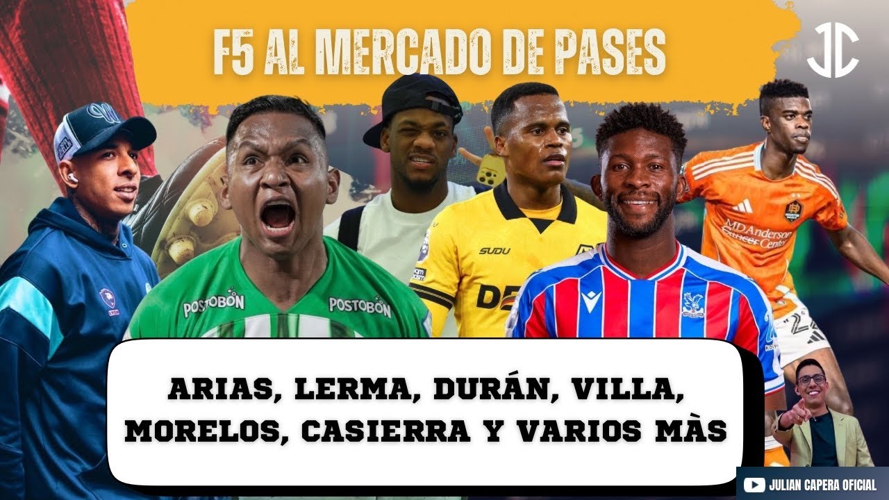 🚨🇨🇴 F5 AL MERCADO DE PASES: ARIAS, LERMA, DUR&Aacute;N, VILLA, MORELOS, BATALLA, ORTIZ Y VARIOS M&Aacute;S..