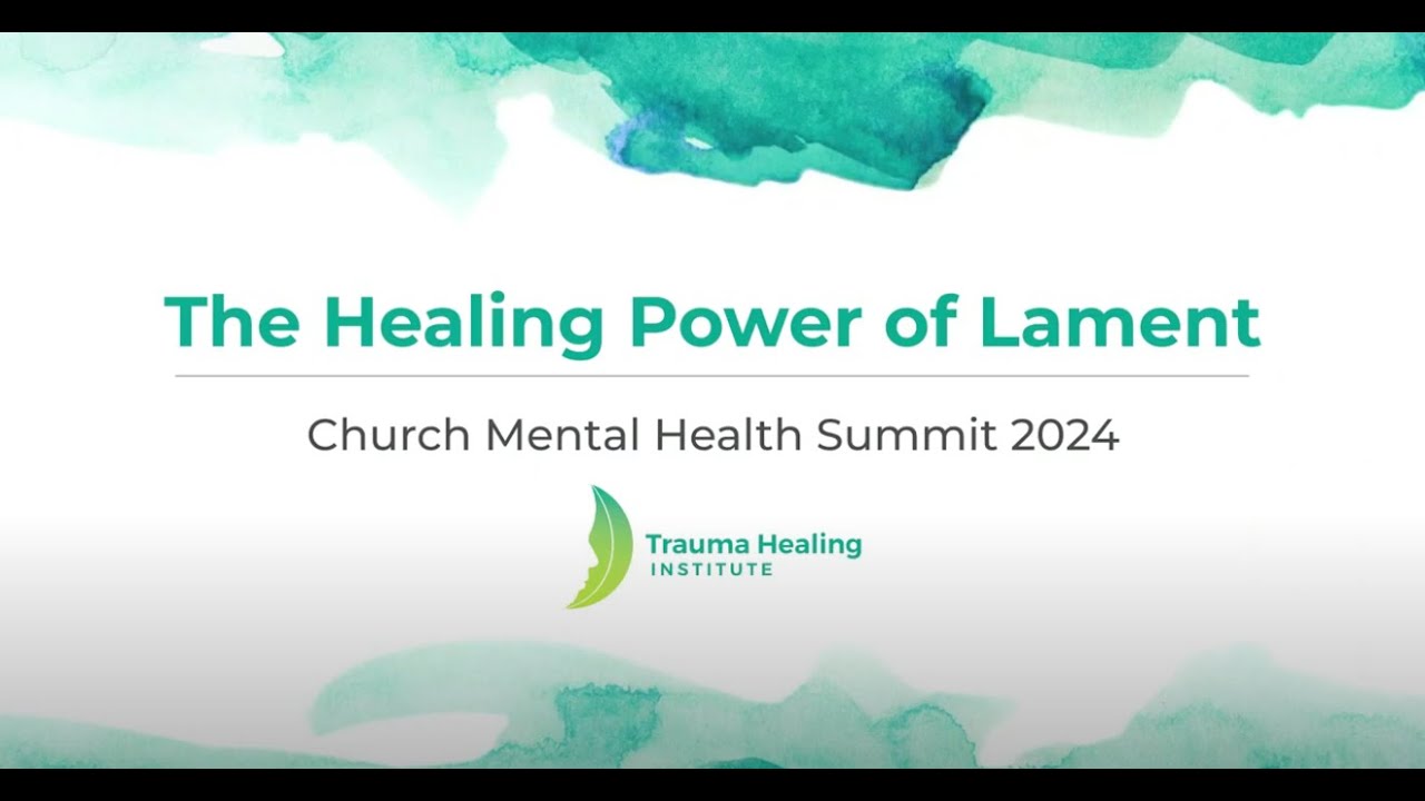 The Healing Power of Lament (Church Mental Health Summit workshop, 2024)
