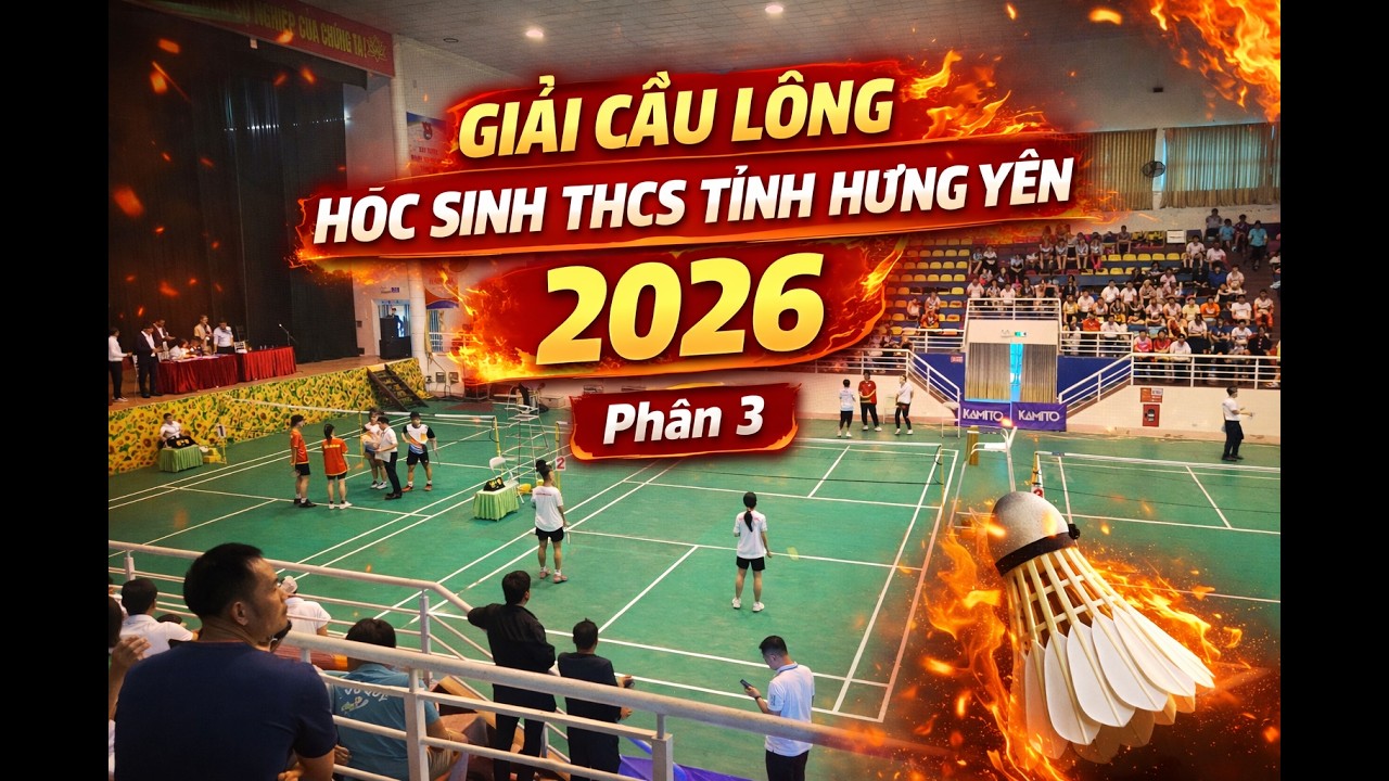 Giải Cầu Lông Học Sinh THCS Tỉnh Hưng Yên 2026 Phần 3