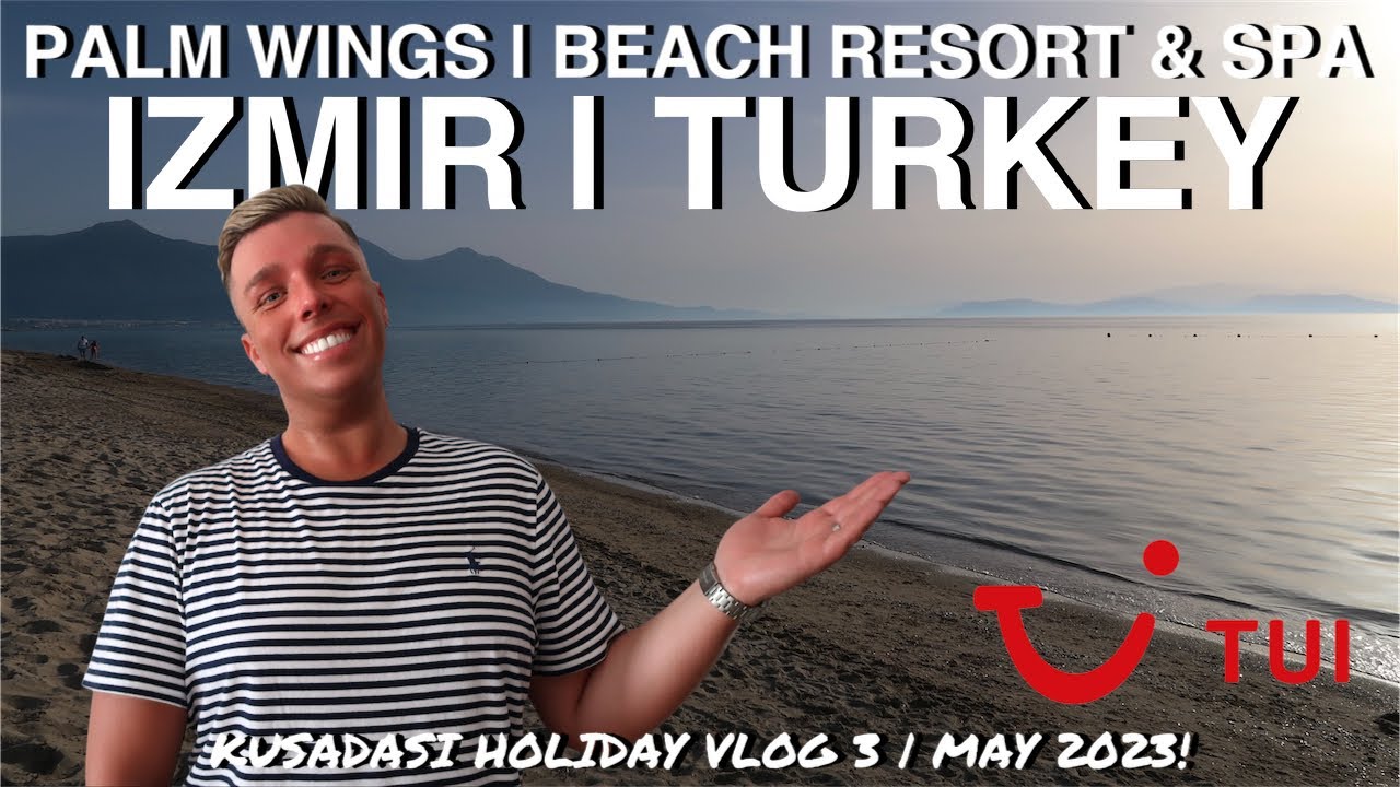 TUI | PALM WINGS | BEACH RESORT & SPA | KUSADASI TURKEY | IZMIR AREA | HOLIDAY VLOG 3 | MAY 2023!