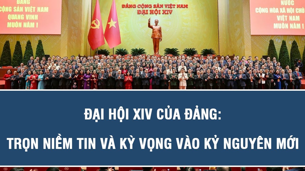 Đại hội XIV của Đảng: Trọn niềm tin và kỳ vọng vào kỷ nguyên mới