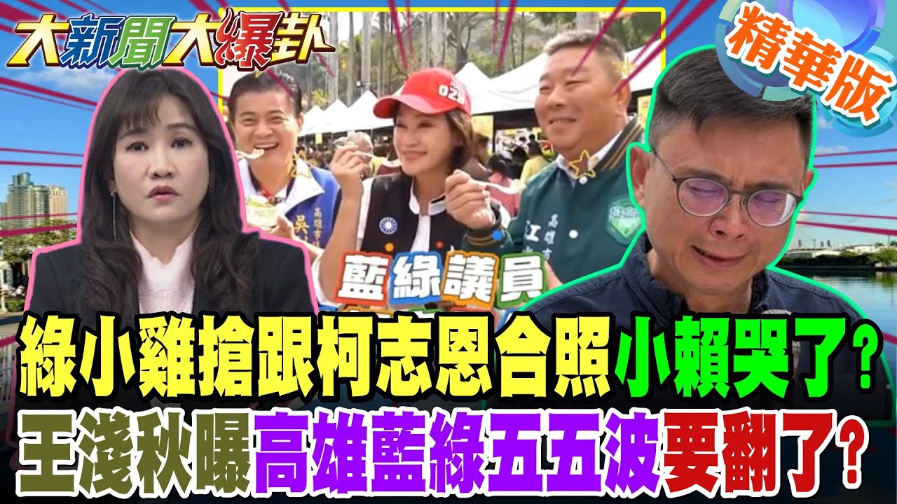 綠小雞搶跟柯志恩合照小賴哭了?王淺秋曝高雄藍綠五五波要翻了?【大新聞大爆卦】精華版6 @大新聞大爆卦HotNewsTalk